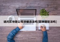 请问区块链公司涉嫌违法吗[区块链犯法吗]