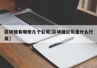 区块链有哪些几个公司[区块链公司是什么行业]