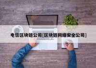 电信区块链公司[区块链网络安全公司]