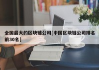 全国最大的区块链公司[中国区块链公司排名前30名]